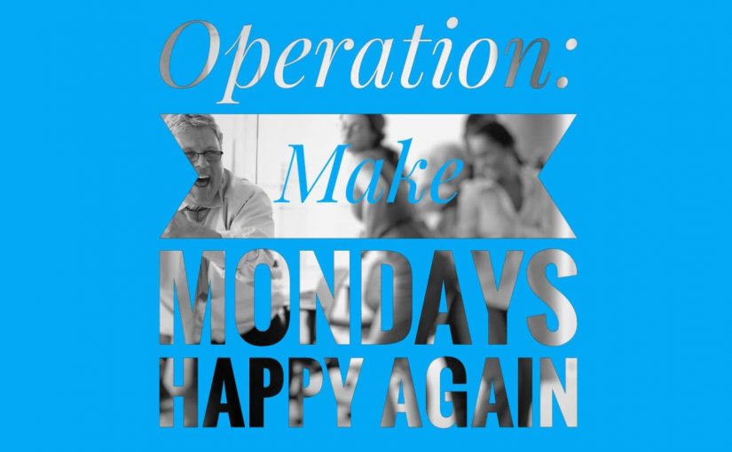 Operation – Make Mondays Happy Again